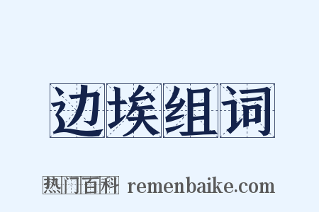 边埃组词是什么意思的图片